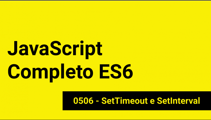 JS-0506 - JavaScript Completo ES6 - SetTimeout e SetInterval