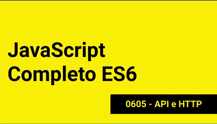 JS-0605 - JavaScript Completo ES6 - API e HTTP JS-0605 - JavaScript Completo ES6 - API e HTTP