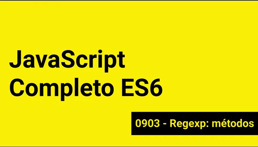 JS-0903 - JavaScript Completo ES6 - Regexp: métodos JS-0903 - JavaScript Completo ES6 - Regexp: métodos