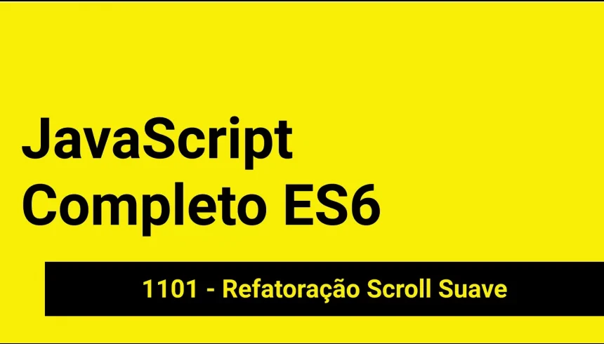 JS-1101 - JavaScript Completo ES6 - Refatoração Scroll Suave JS-1101 - JavaScript Completo ES6 - Refatoração Scroll Suave