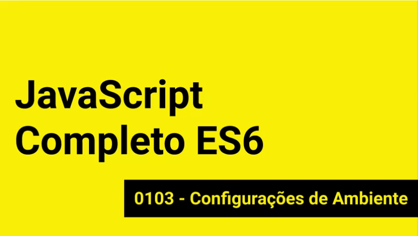 JS-0103 - JavaScript Completo ES6 - Configurações de Ambiente