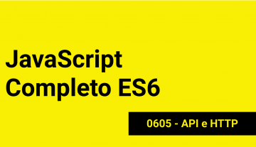 JS-0605 - JavaScript Completo ES6 - API e HTTP